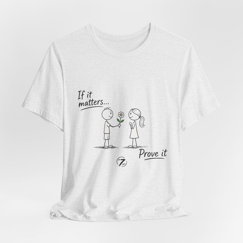 T-Shirt — "If it matters... Prove it" Inspirational Relationship Graphic Tee, Ethos365