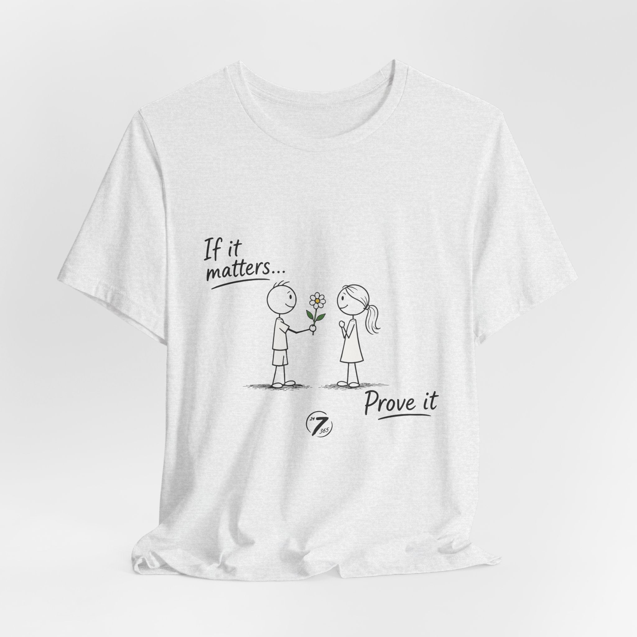 T-Shirt — "If it matters... Prove it" Inspirational Relationship Graphic Tee, Ethos365