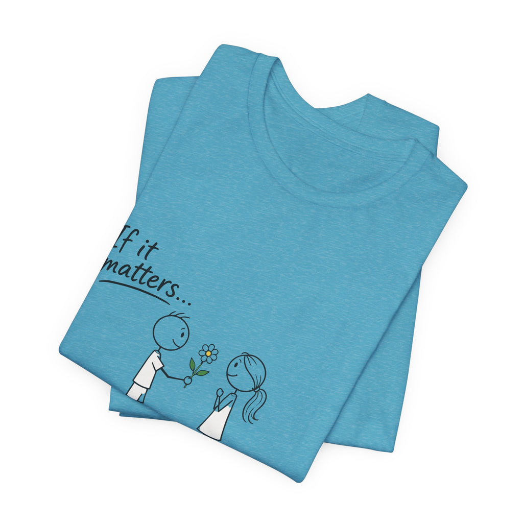 T-Shirt — "If it matters... Prove it" Inspirational Relationship Graphic Tee, Ethos365