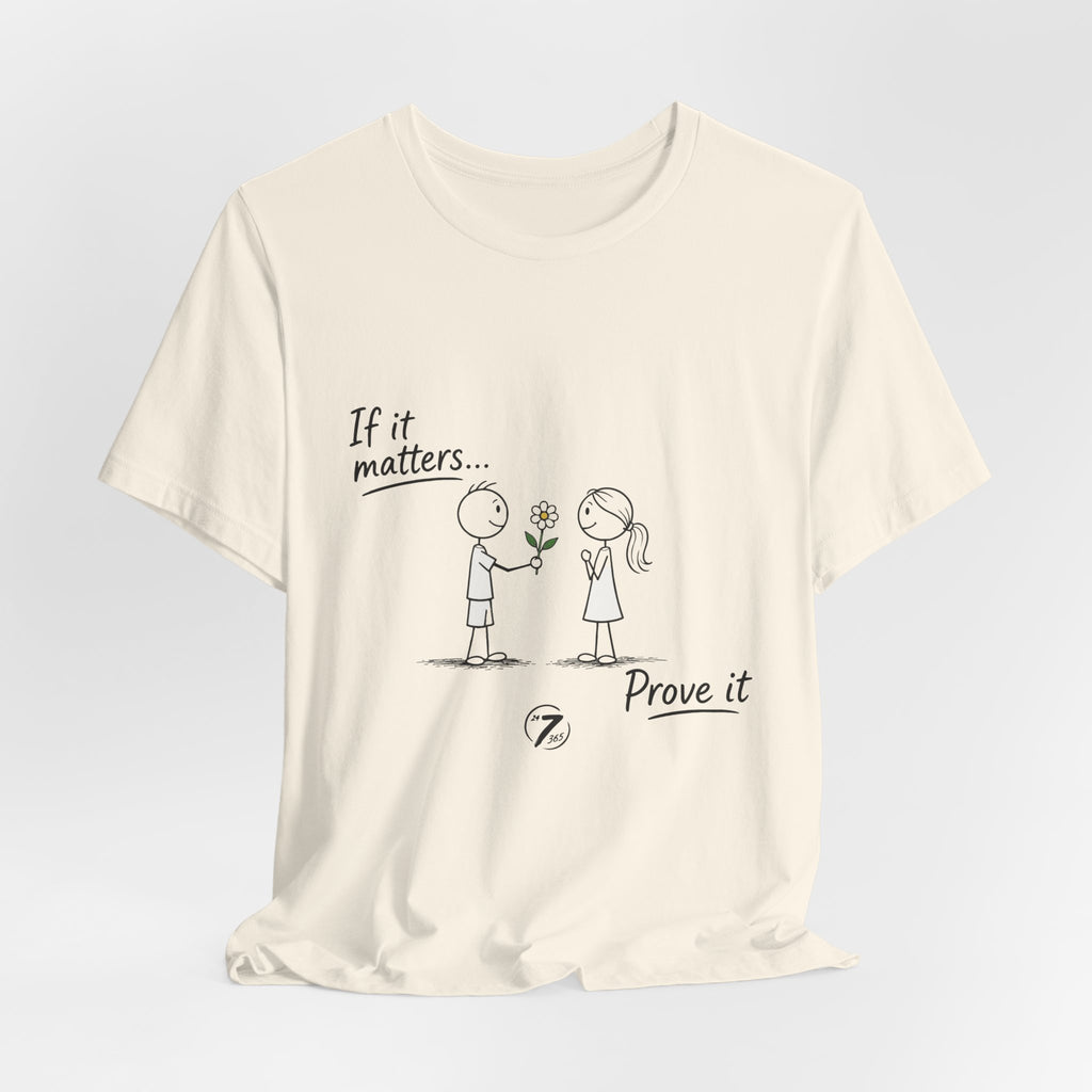 T-Shirt — "If it matters... Prove it" Inspirational Relationship Graphic Tee, Ethos365