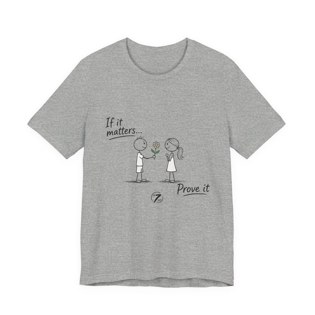 T-Shirt — "If it matters... Prove it" Inspirational Relationship Graphic Tee, Ethos365