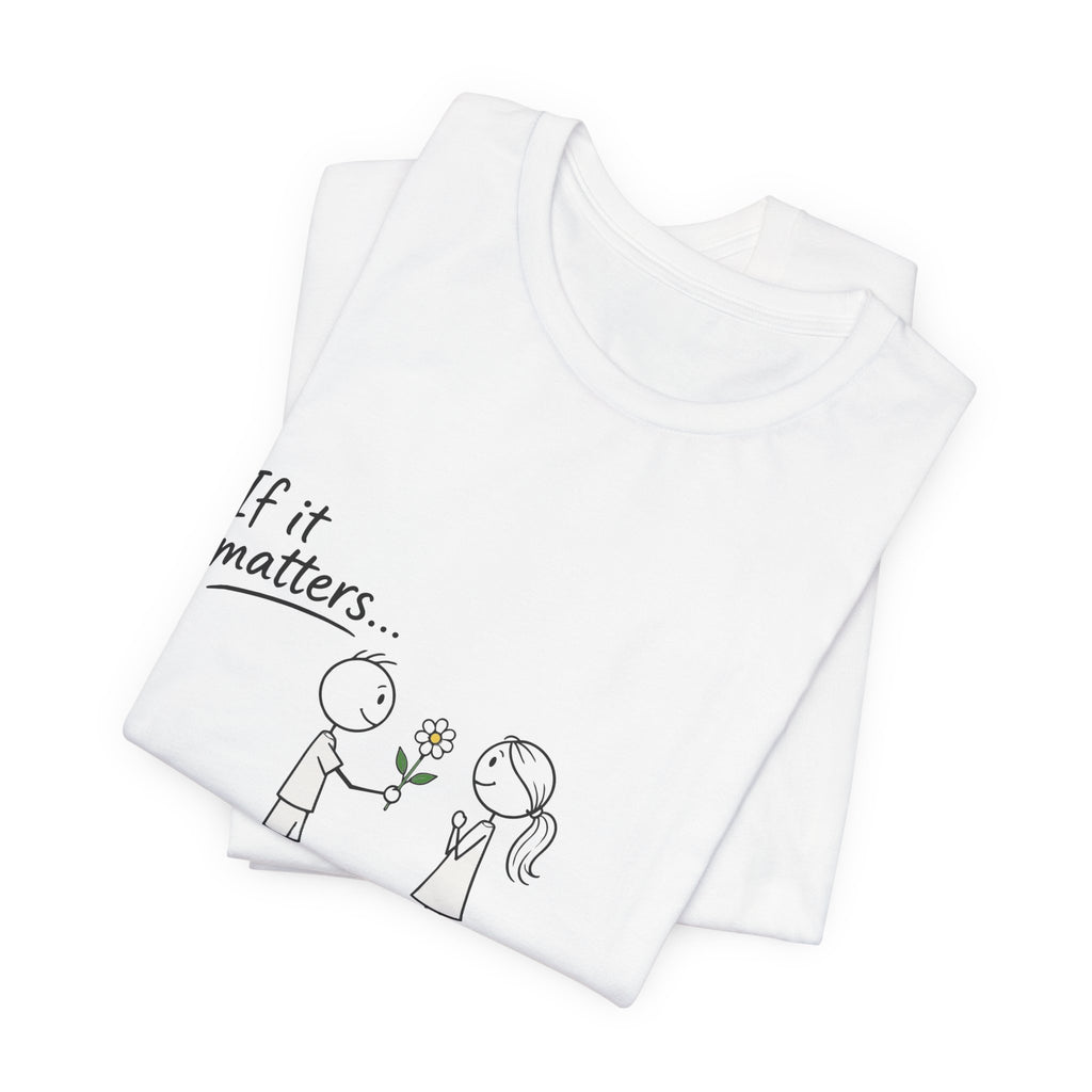 T-Shirt — "If it matters... Prove it" Inspirational Relationship Graphic Tee, Ethos365