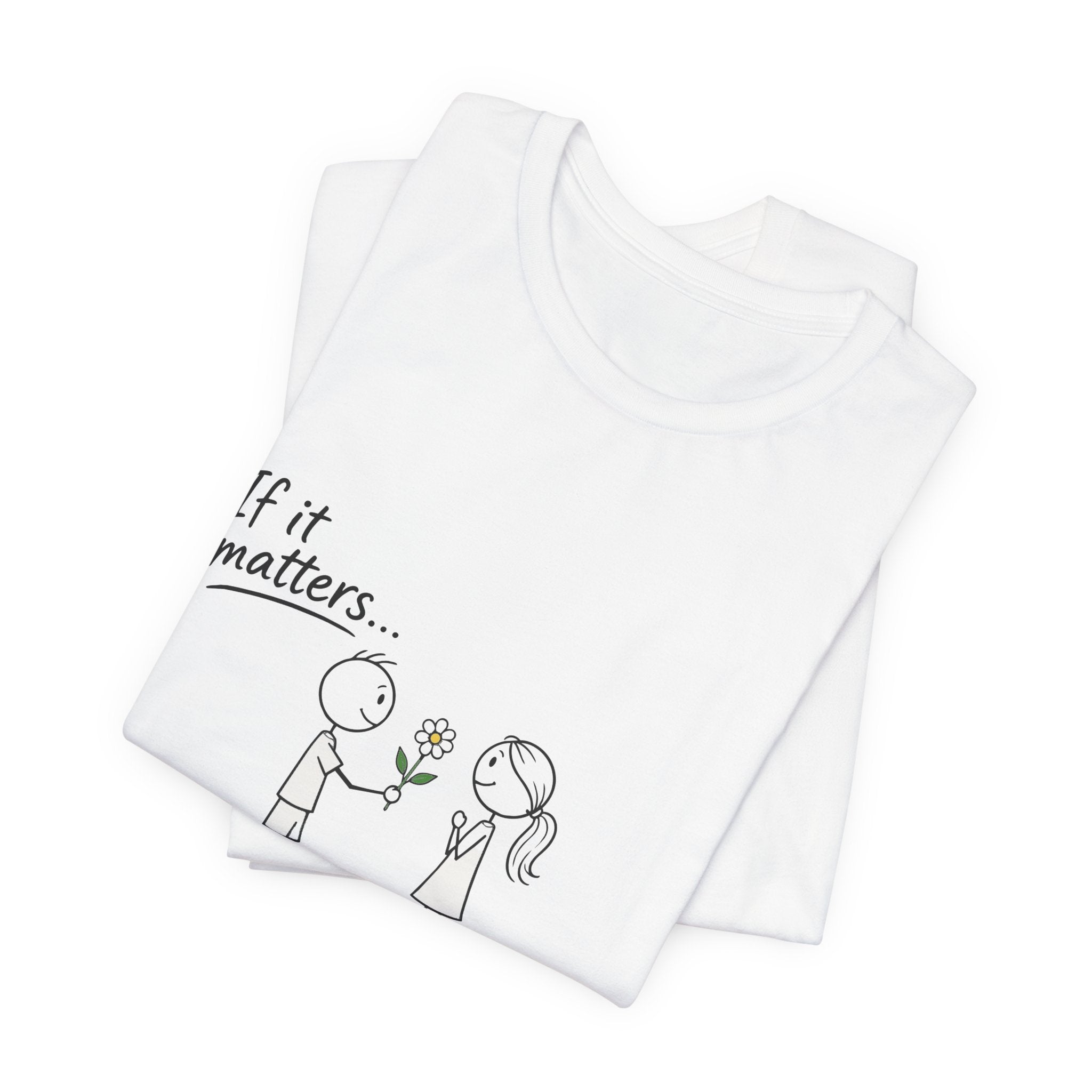 T-Shirt — "If it matters... Prove it" Inspirational Relationship Graphic Tee, Ethos365