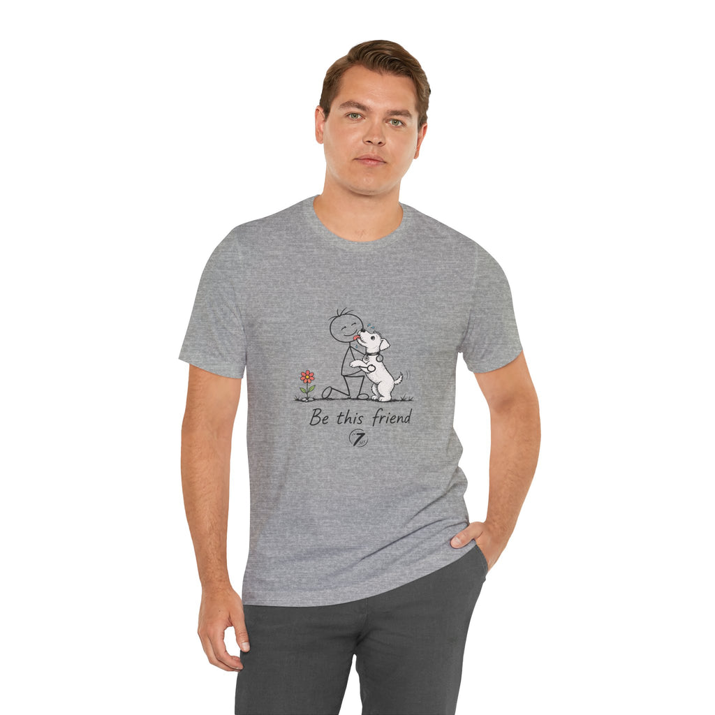 Be This Friend T-Shirt - Dog Lover Inspirational Graphic Tee- Ethos365