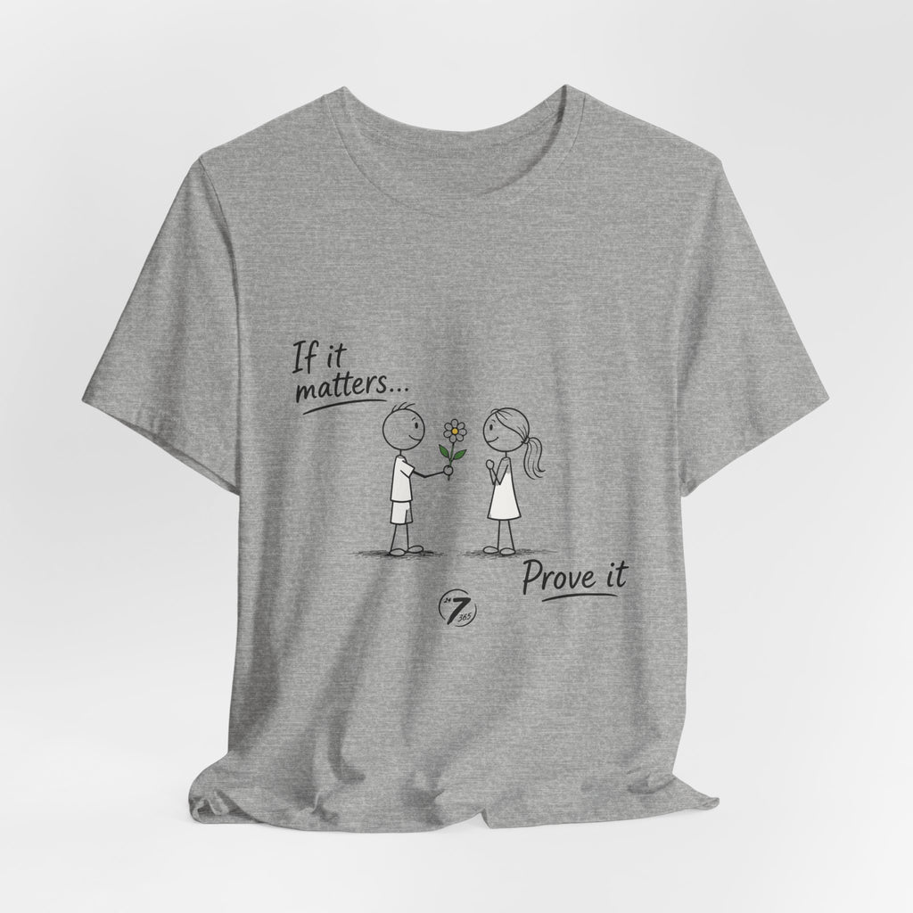 T-Shirt — "If it matters... Prove it" Inspirational Relationship Graphic Tee, Ethos365