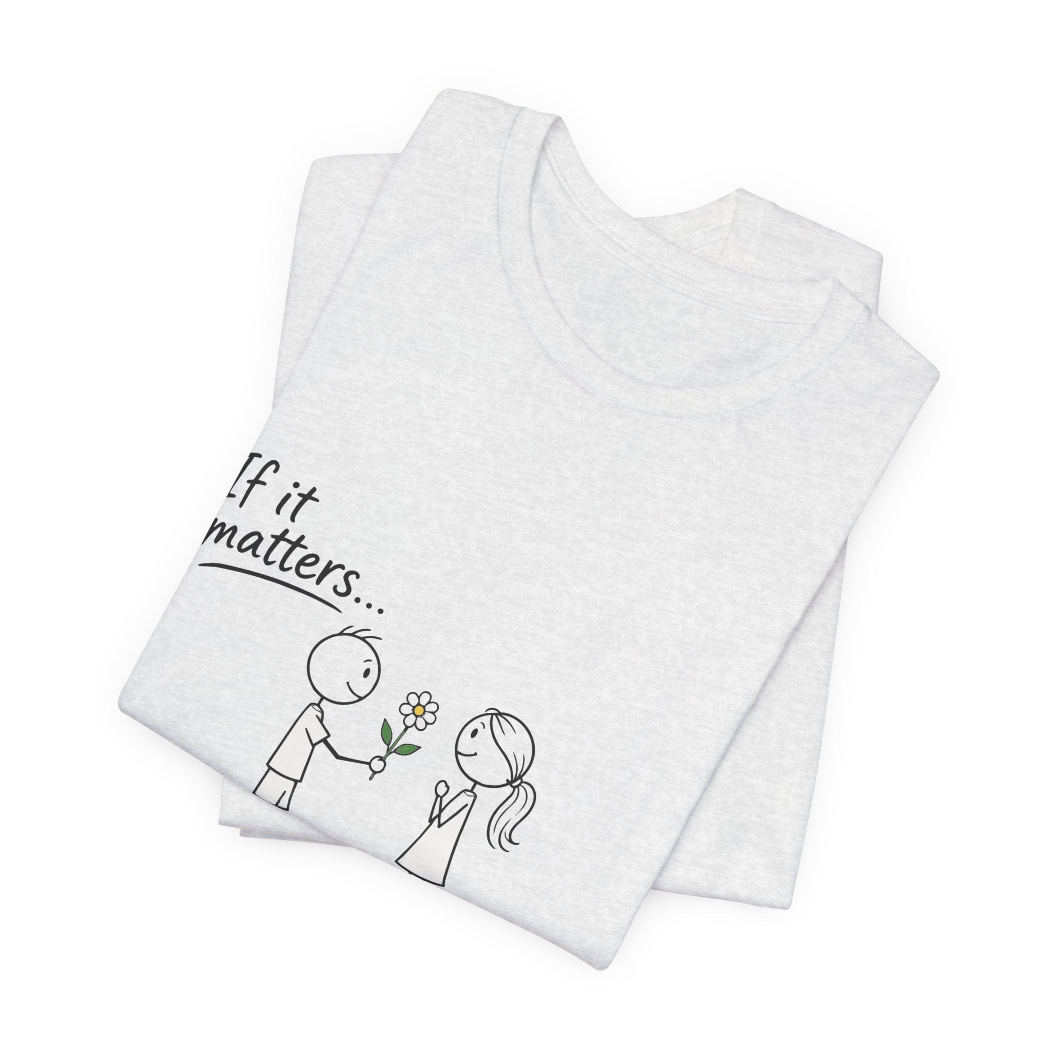 T-Shirt — "If it matters... Prove it" Inspirational Relationship Graphic Tee, Ethos365