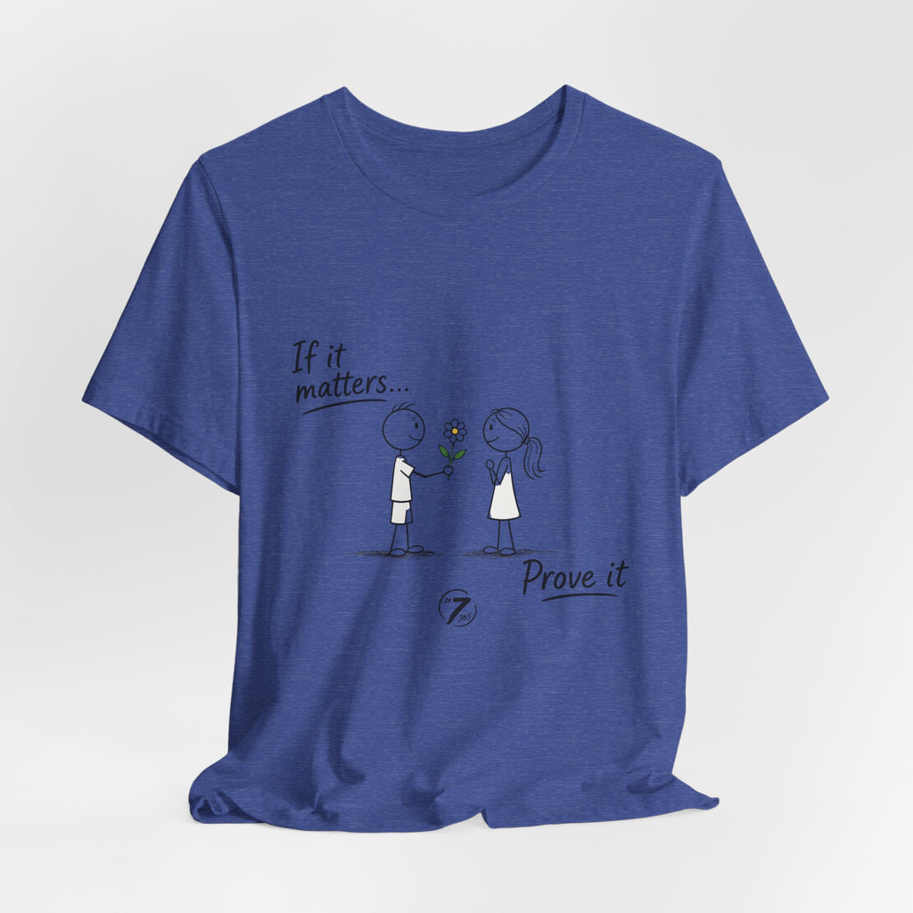 T-Shirt — "If it matters... Prove it" Inspirational Relationship Graphic Tee, Ethos365
