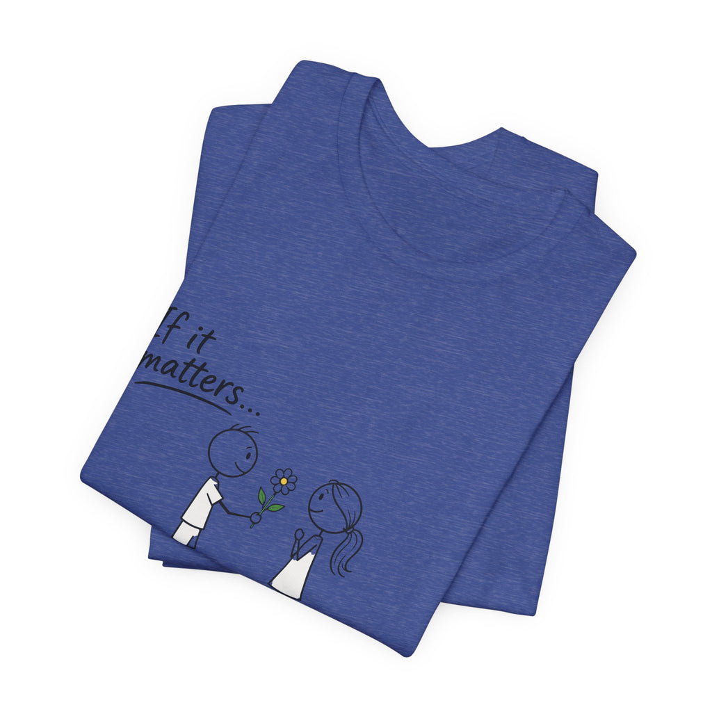 T-Shirt — "If it matters... Prove it" Inspirational Relationship Graphic Tee, Ethos365