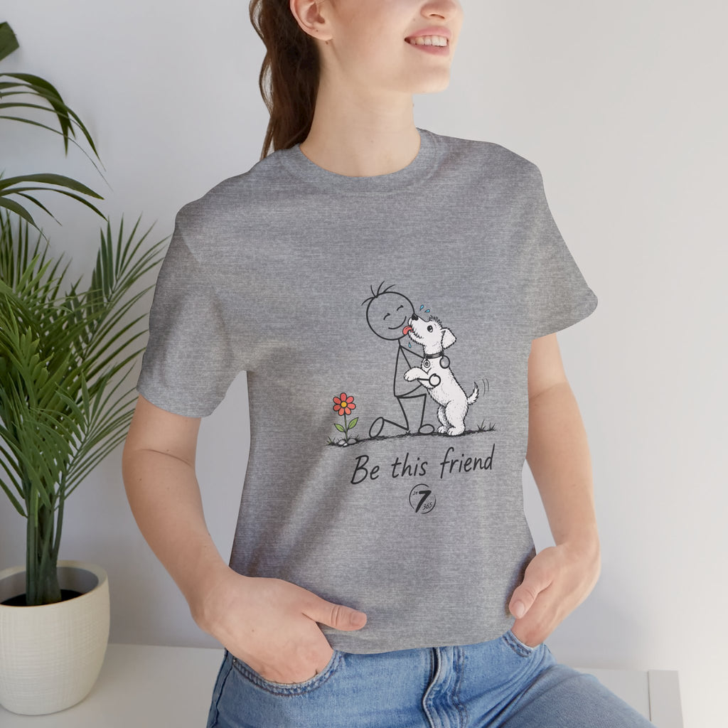 Be This Friend T-Shirt - Dog Lover Inspirational Graphic Tee- Ethos365
