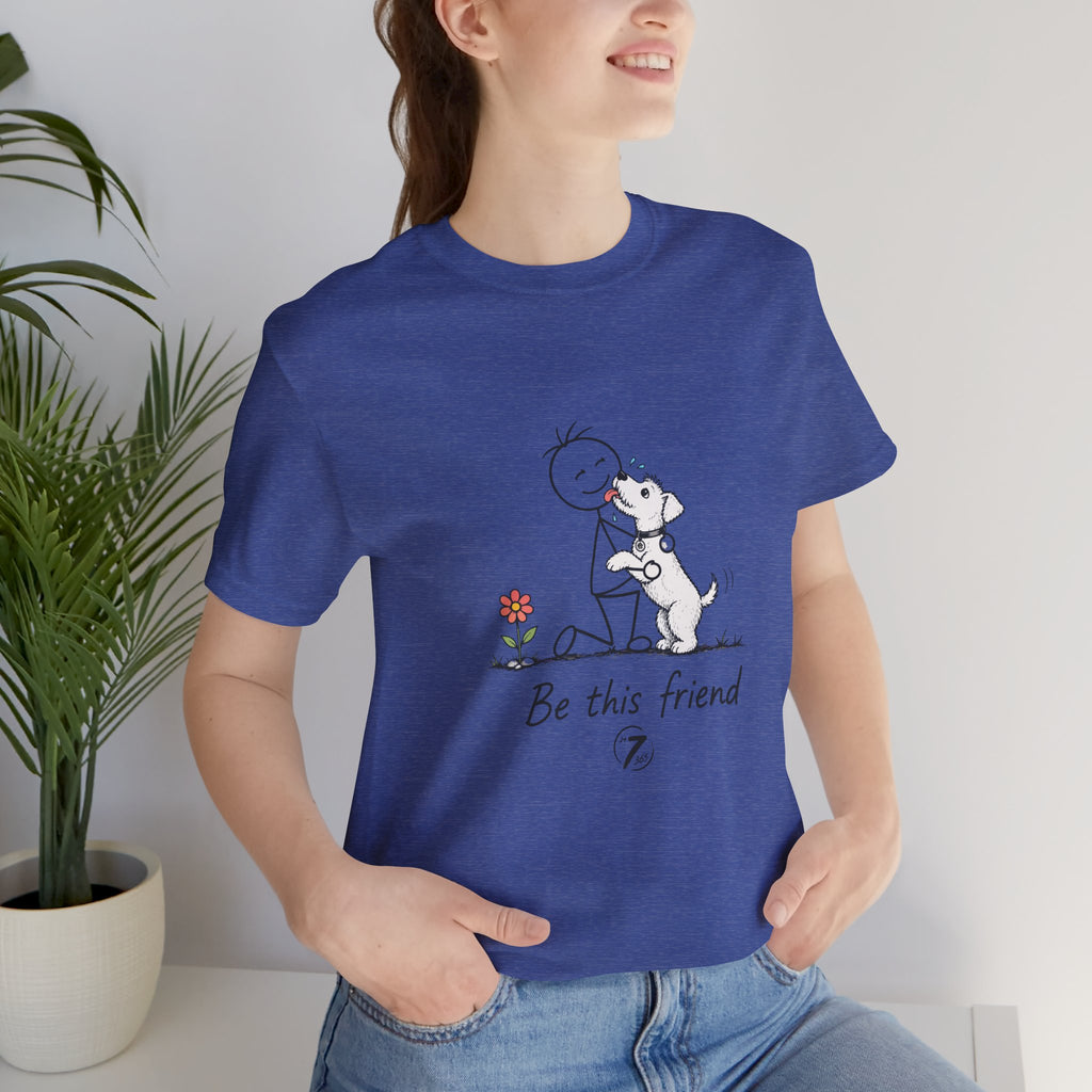 Be This Friend T-Shirt - Dog Lover Inspirational Graphic Tee- Ethos365