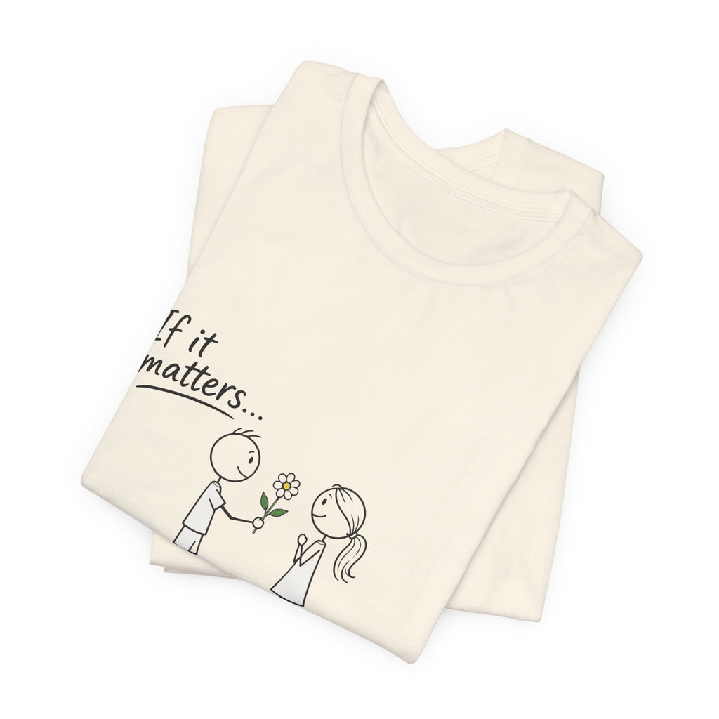 T-Shirt — "If it matters... Prove it" Inspirational Relationship Graphic Tee, Ethos365