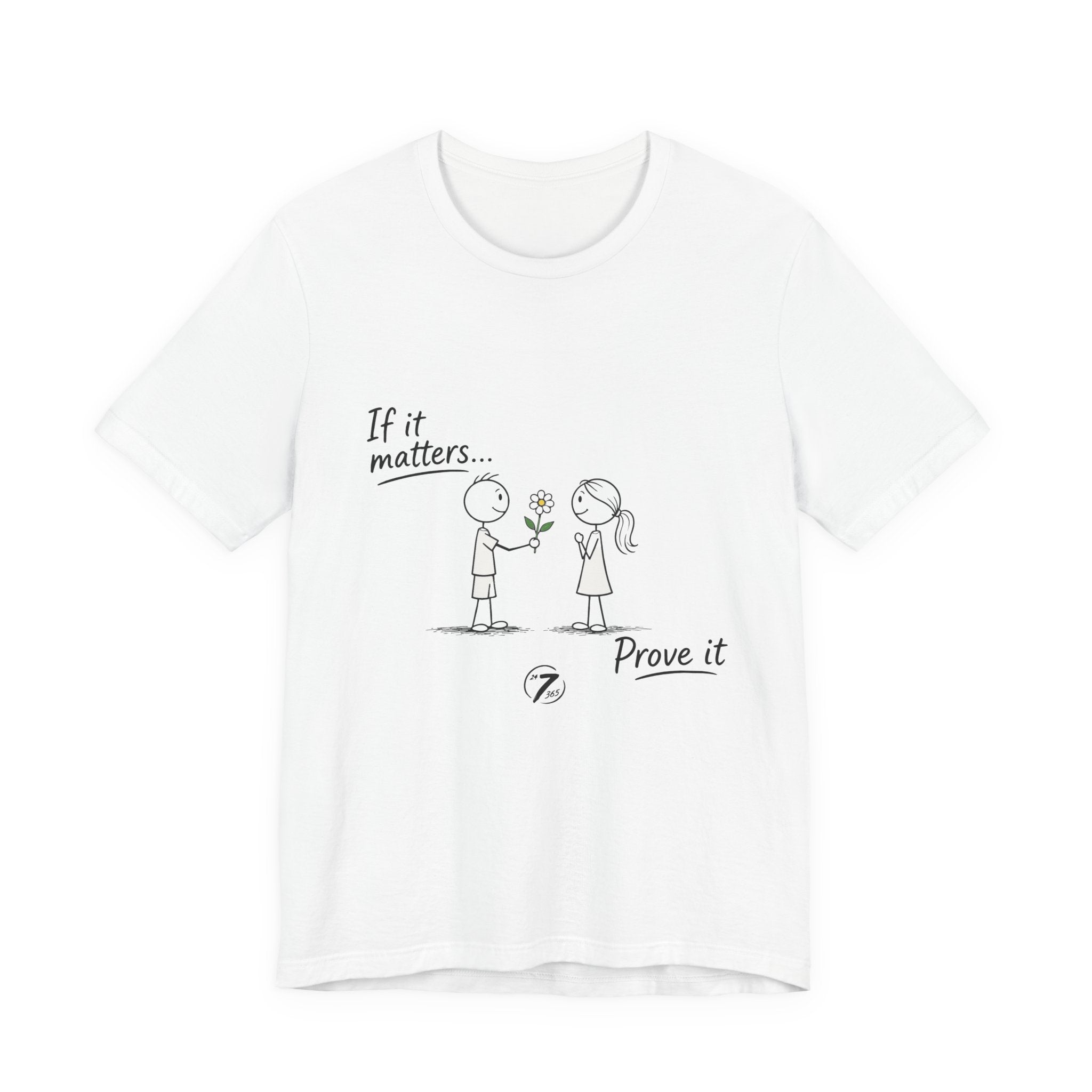T-Shirt — "If it matters... Prove it" Inspirational Relationship Graphic Tee, Ethos365