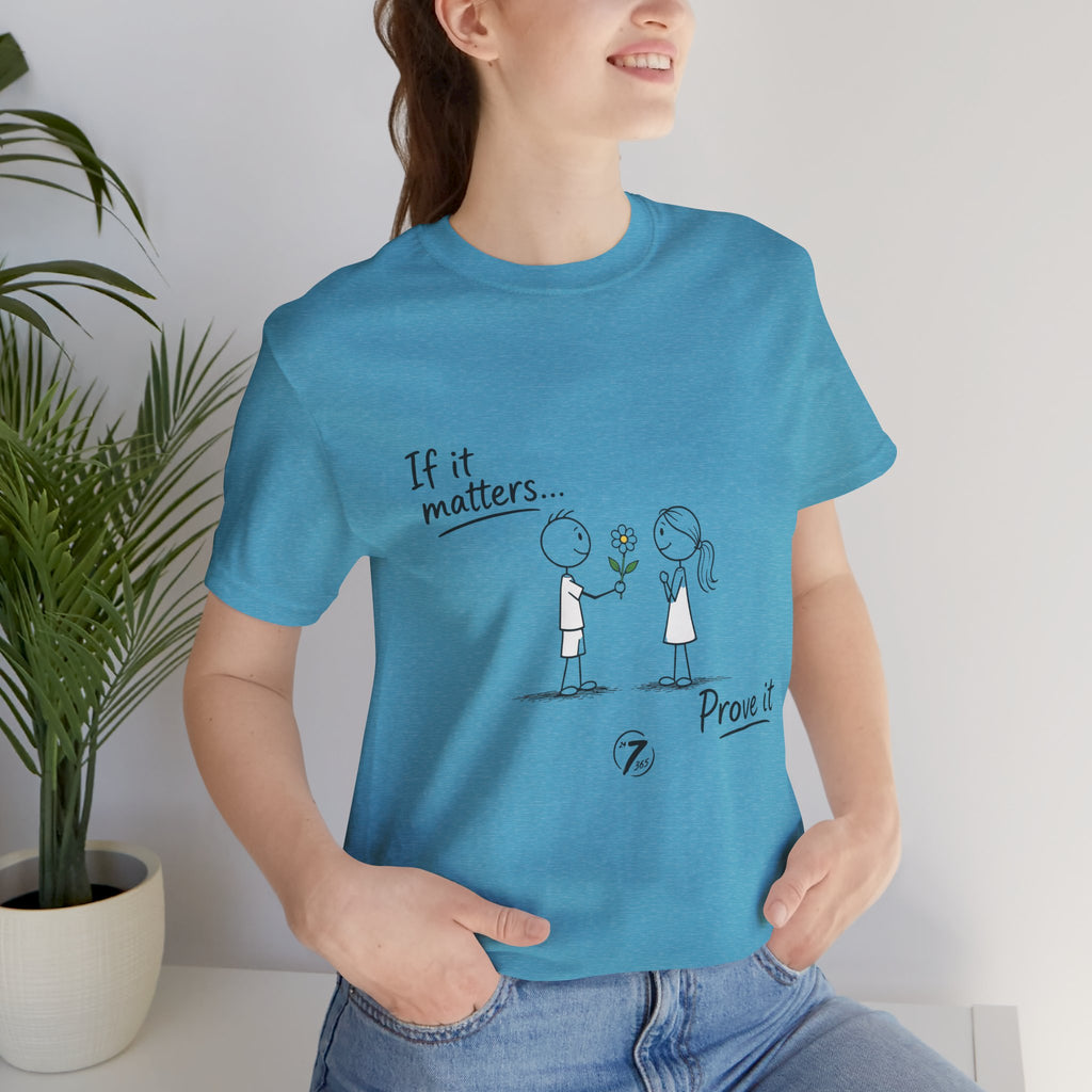 T-Shirt — "If it matters... Prove it" Inspirational Relationship Graphic Tee, Ethos365