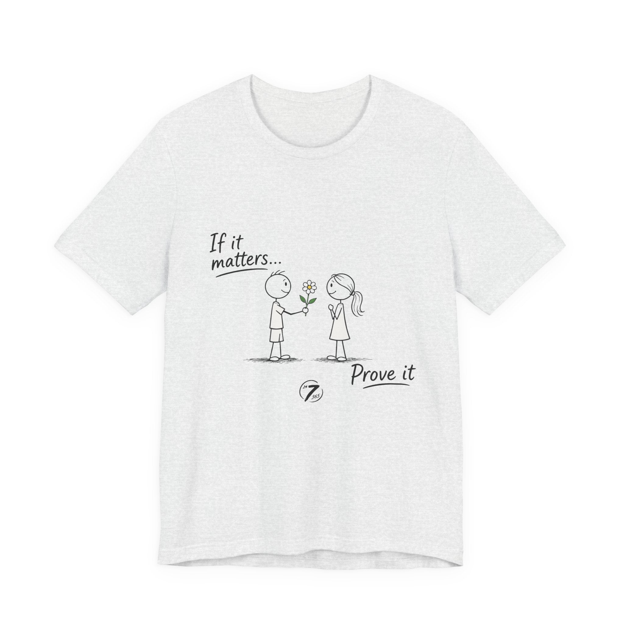 T-Shirt — "If it matters... Prove it" Inspirational Relationship Graphic Tee, Ethos365
