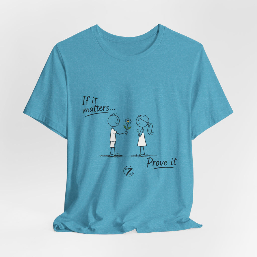 T-Shirt — "If it matters... Prove it" Inspirational Relationship Graphic Tee, Ethos365