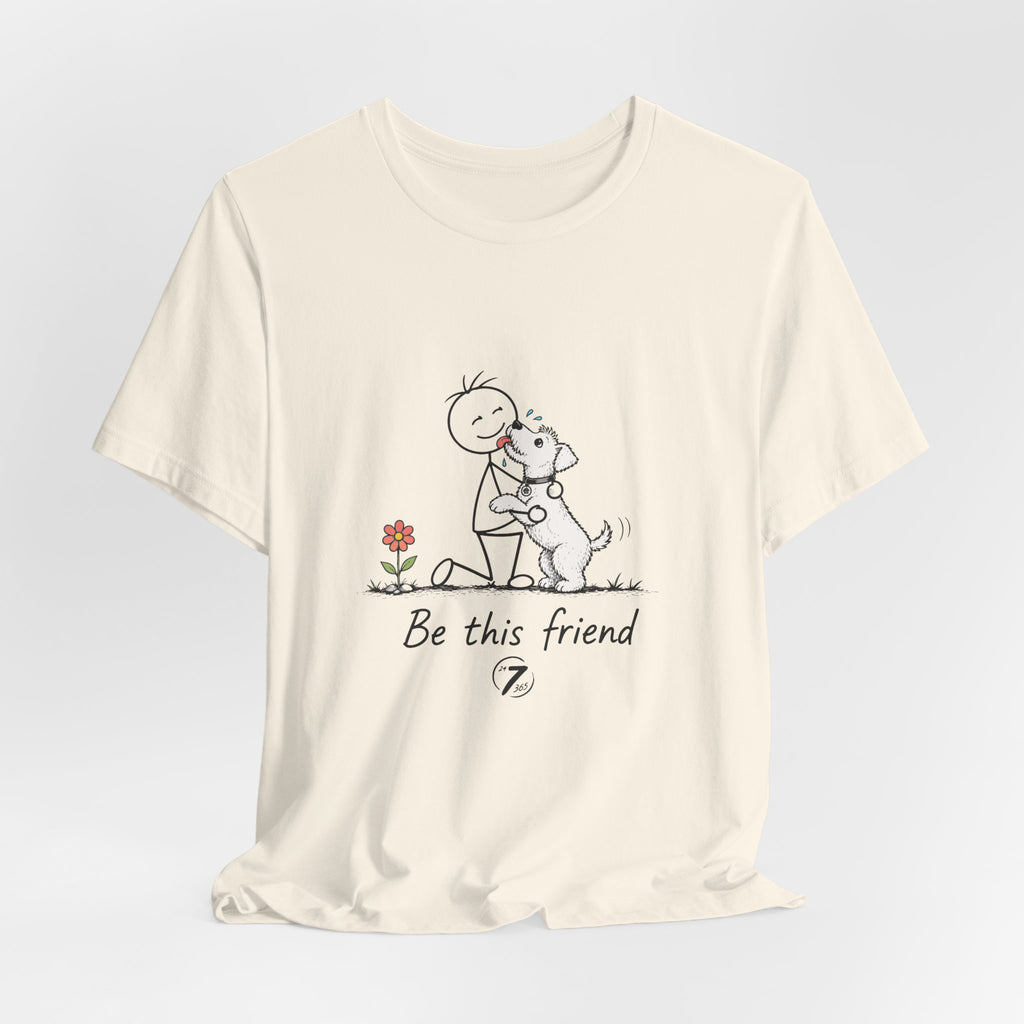 Be This Friend T-Shirt - Dog Lover Inspirational Graphic Tee- Ethos365