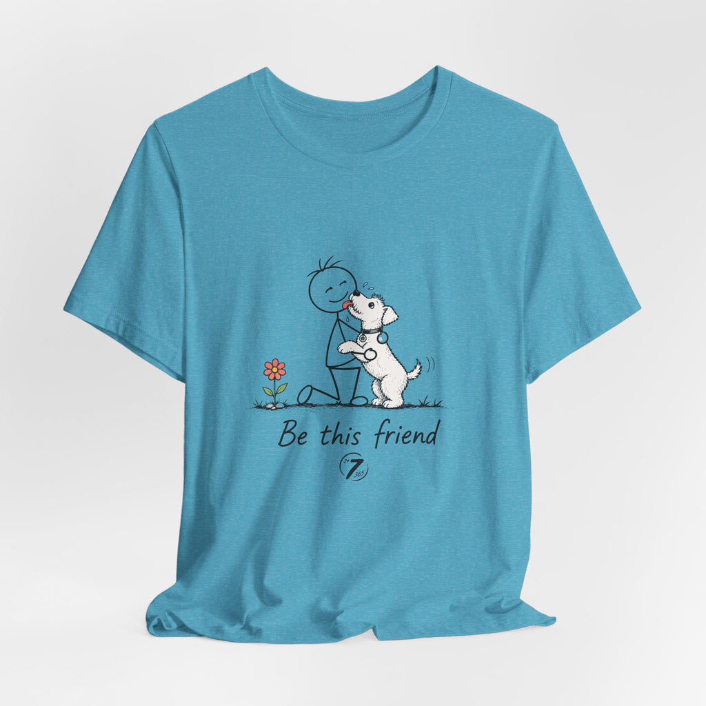 Be This Friend T-Shirt - Dog Lover Inspirational Graphic Tee- Ethos365