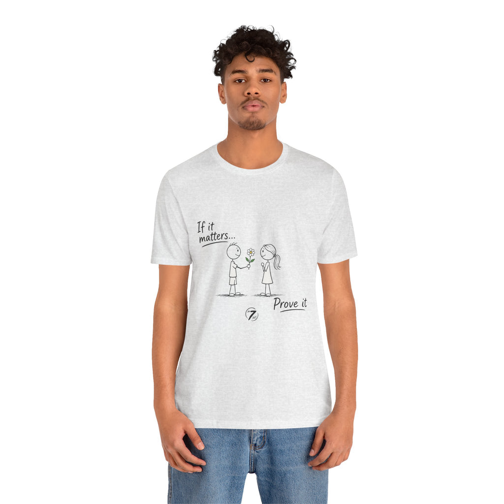 T-Shirt — "If it matters... Prove it" Inspirational Relationship Graphic Tee, Ethos365