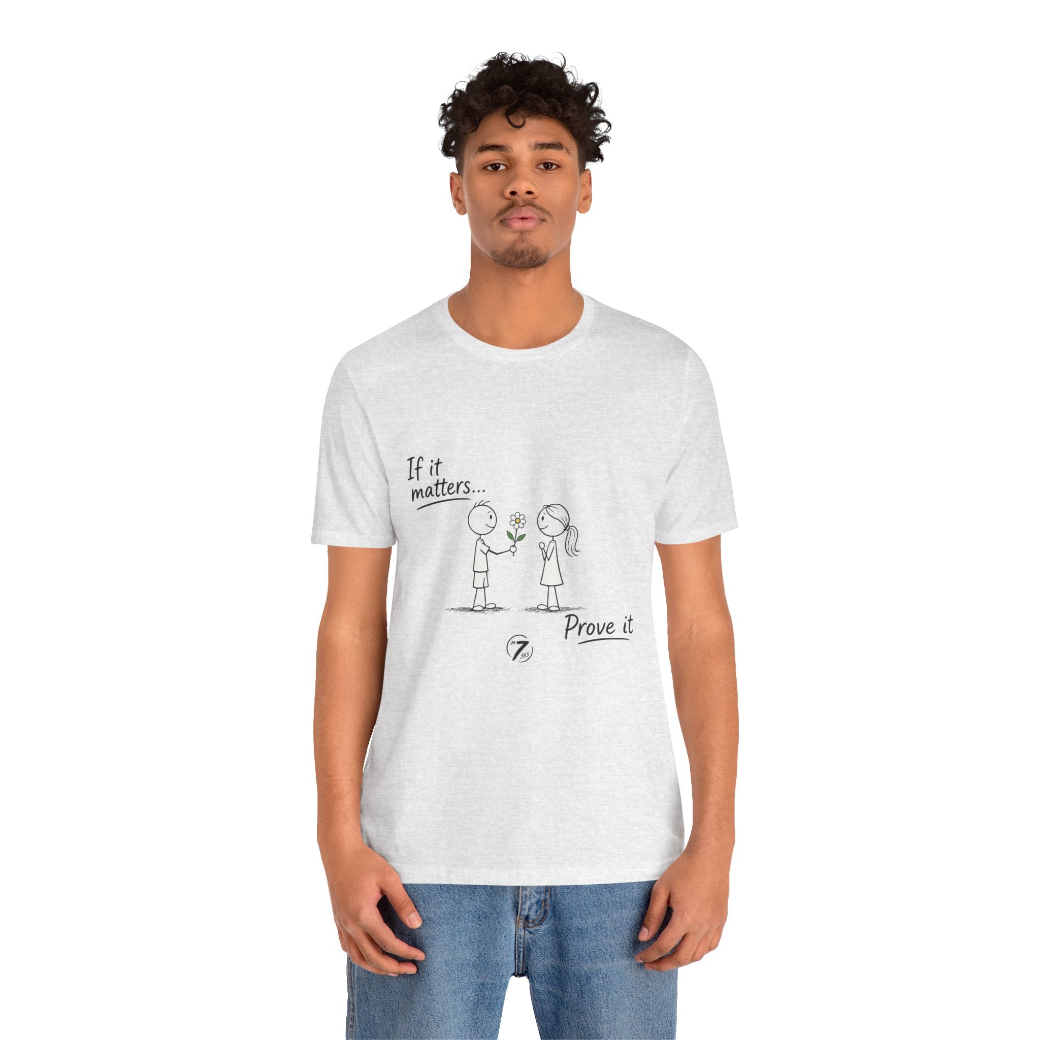 T-Shirt — "If it matters... Prove it" Inspirational Relationship Graphic Tee, Ethos365