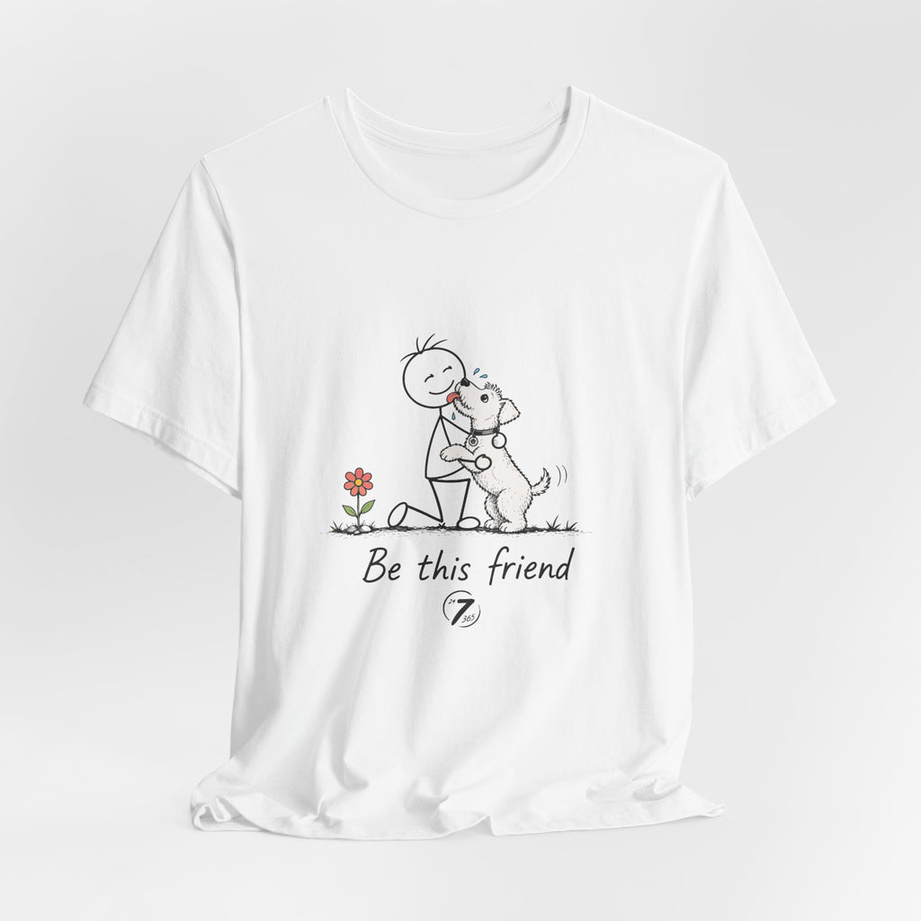 Be This Friend T-Shirt - Dog Lover Inspirational Graphic Tee- Ethos365
