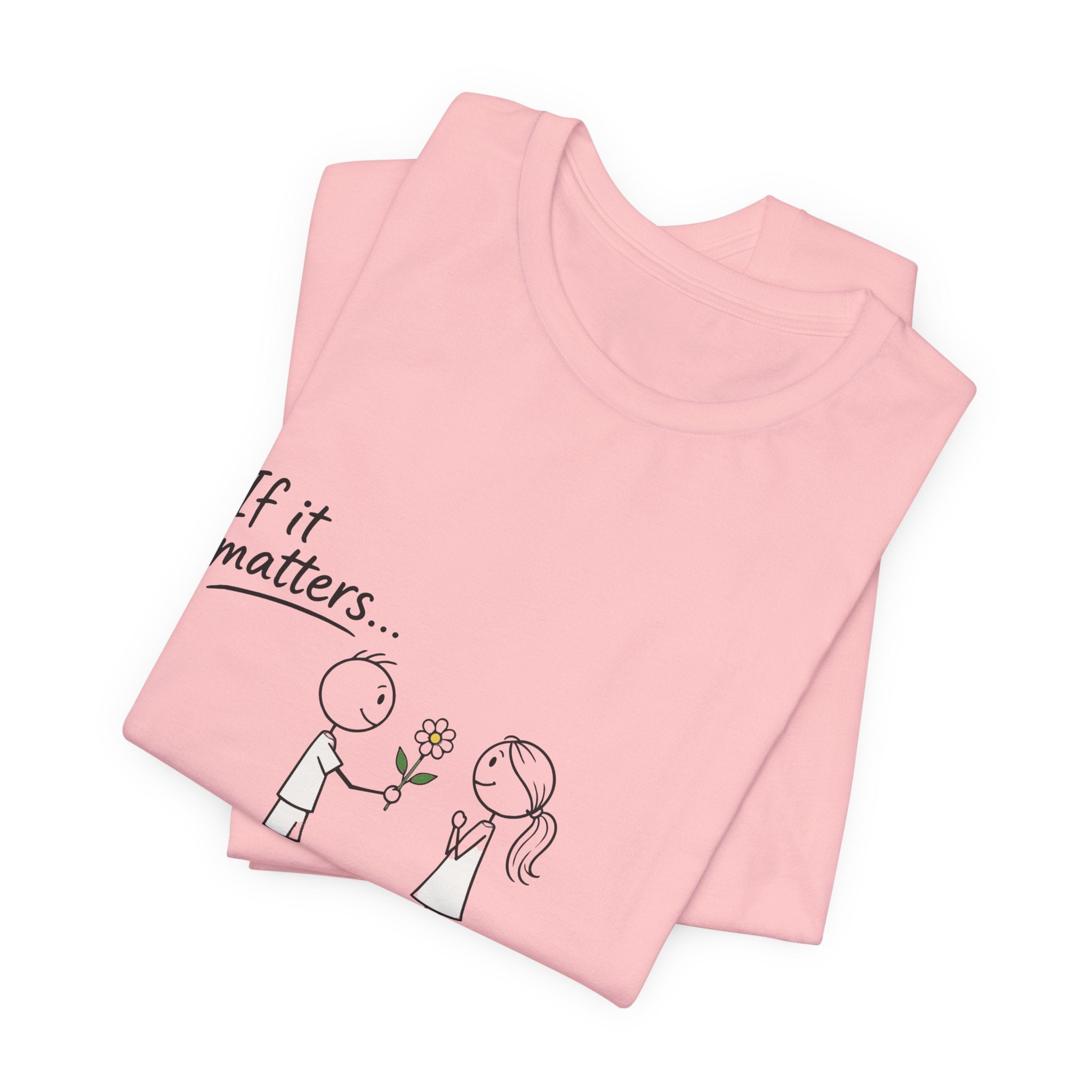 T-Shirt — "If it matters... Prove it" Inspirational Relationship Graphic Tee, Ethos365