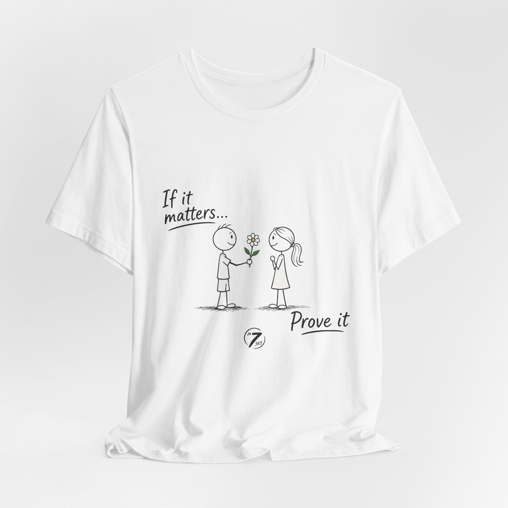 T-Shirt — "If it matters... Prove it" Inspirational Relationship Graphic Tee, Ethos365