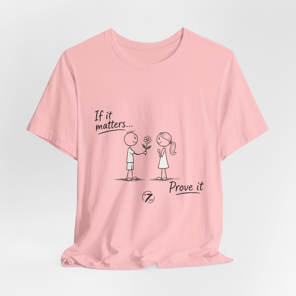 T-Shirt — "If it matters... Prove it" Inspirational Relationship Graphic Tee, Ethos365